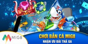 Chơi bắn cá Mig8 nhận ưu đãi thả ga