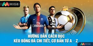 Hướng dẫn đọc kèo bóng đá Mig8