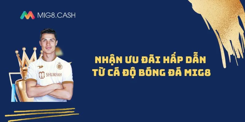 Nhận ưu đãi hấp dẫn từ cá độ bóng đá Mig8
